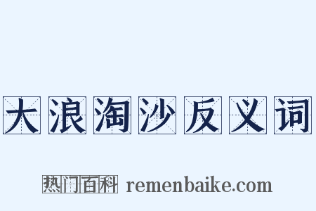 大浪淘沙反义词是什么意思的图片